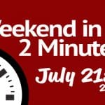 Weekend in 2 Minutes – July 21st, 2016