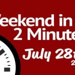 Weekend in 2 Minutes - July 28th, 2016