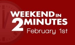 Weekend in 2 Minutes - February 1st, 2018