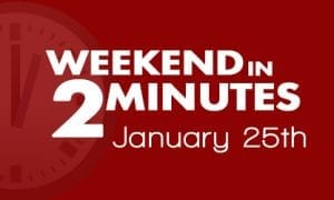Weekend in 2 Minutes - January 25th, 2018