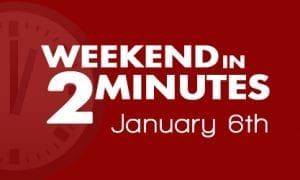 Weekend in 2 Minutes – January 6th, 2018
