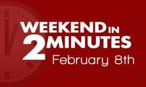 Weekend in 2 Minutes - February 8th, 2018