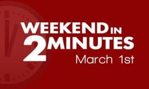 Weekend in 2 Minutes - March 1st, 2018