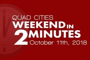 Quad Cities Weekend In 2 Minutes - October 11th, 2018