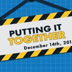 Putting It Together: Part 4 – December 14th, 2018