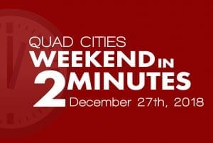 Quad Cities Weekend In 2 Minutes - December 27th, 2018