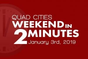 Quad Cities Weekend In 2 Minutes - January 3rd, 2019