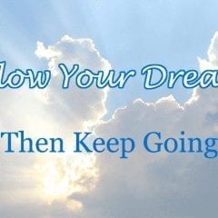 Follow Your Dreams, Then Keep Going