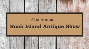 Find Your Treasures at the 61st Annual Rock Island Antique Show!