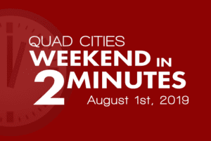 Quad Cities Weekend In 2 Minutes – August 1st, 2019