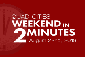 Quad Cities Weekend In 2 Minutes – August 22nd, 2019