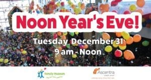 Celebrate Noon Year’s Eve at Family Museum!