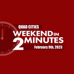 Quad Cities Weekend In 2 Minutes – February 9th, 2023