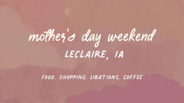 Celebrate Mother's Day With Businesses In Downtown LeClaire